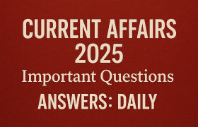 Current Affairs 2025: 40 Important Questions-Answers: Daily Current Affairs